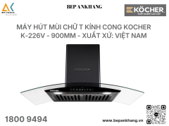 Máy hút mùi Chữ T kính cong Kocher K-226V - 900mm - Xuất xứ: Việt Nam